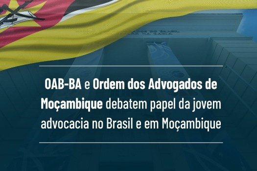 [OAB-BA e Ordem dos Advogados de Moçambique debatem papel da jovem advocacia no Brasil e em Moçambique]