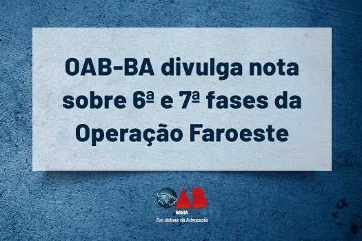 [OAB-BA divulga nota sobre 6ª e 7ª fases da Operação Faroeste]