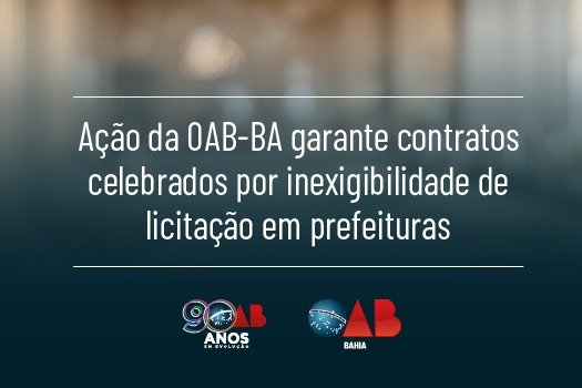 [Ação da OAB-BA garante contratos celebrados por inexigibilidade de licitação em prefeituras]