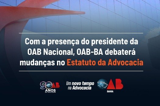 [Com a presença do presidente da OAB Nacional, OAB-BA debaterá mudanças no Estatuto da Advocacia nesta segunda (29)]