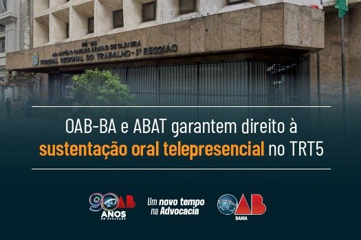 [OAB-BA e ABAT garantem direito à sustentação oral telepresencial no TRT5]