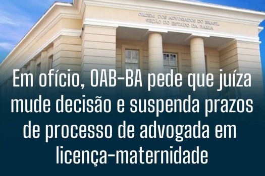 [Em ofício, OAB-BA pede que juíza mude decisão e suspenda prazos de processo de advogada em licença-maternidade]