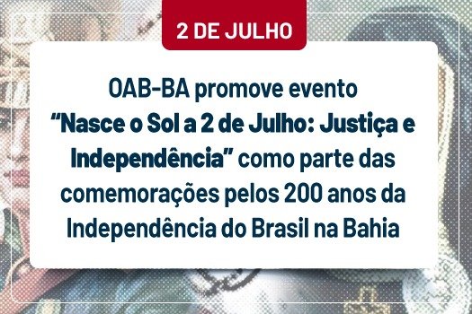 [OAB-BA promove evento “Nasce o Sol a 2 de Julho: Justiça e Independência” como parte das comemorações pelos 200 anos da Independência do Brasil na Bahia]