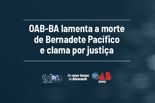 [OAB-BA lamenta a morte de Bernadete Pacífico e clama por justiça]