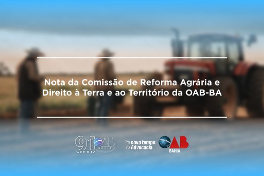 [Nota da Comissão de Reforma Agrária e Direito à Terra e ao Território da OAB-BA]