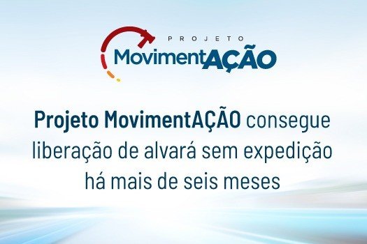 [Projeto MovimentAÇÃO consegue liberação de alvará sem expedição há mais de seis meses]